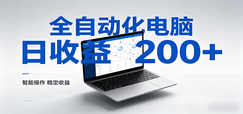 一台电脑全自动化,日收益达200+,个人与团队均可轻松落地