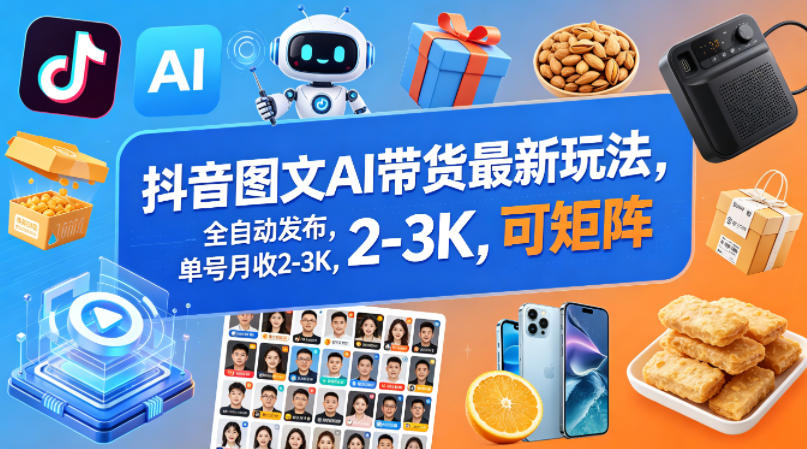 抖音图文AI带货最新玩法,全自动发布,单号月收2-3K,可矩阵