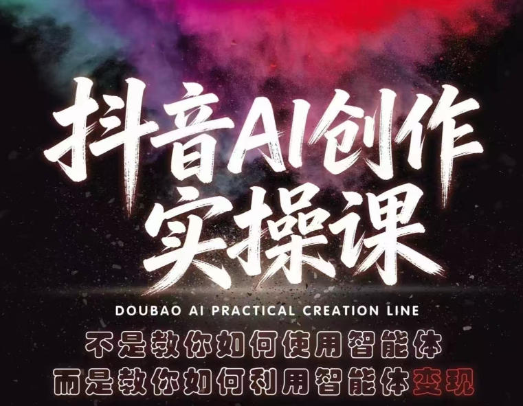 抖音AI创作实操课,不是教你如何使用智能体而是教你如何利用智能体变现