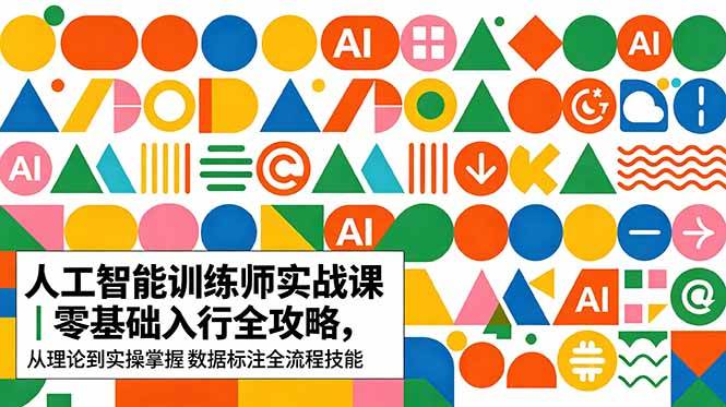 AI人工智能 训练师实战课|零基础入行全攻略,从理论到实操掌握数据标注全流程技能