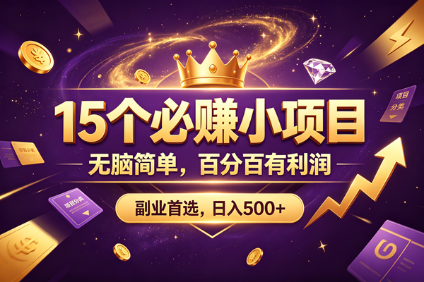 15 个必赚的小项目,无脑简单,百分百有利润,副业的首选,日入590+