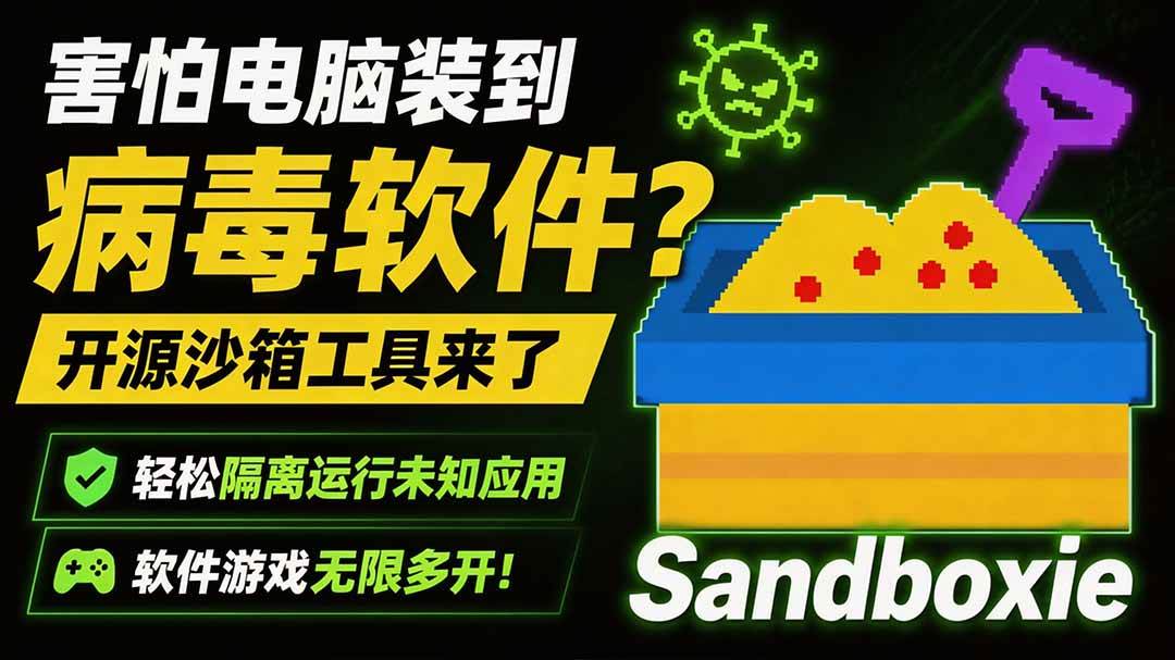 害怕电脑装到病毒软件?开源沙箱工具来了,轻松隔离运行未知应用,还能软件游戏无限多开!Sandboxie