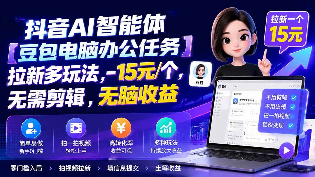抖音AI智能体【豆包电脑办公任务】拉新多玩法,-15元/个,无需剪辑,无脑收益