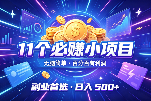 11个必赚的小项目,无脑简单,百分百有利润,副业的首选,日入500+