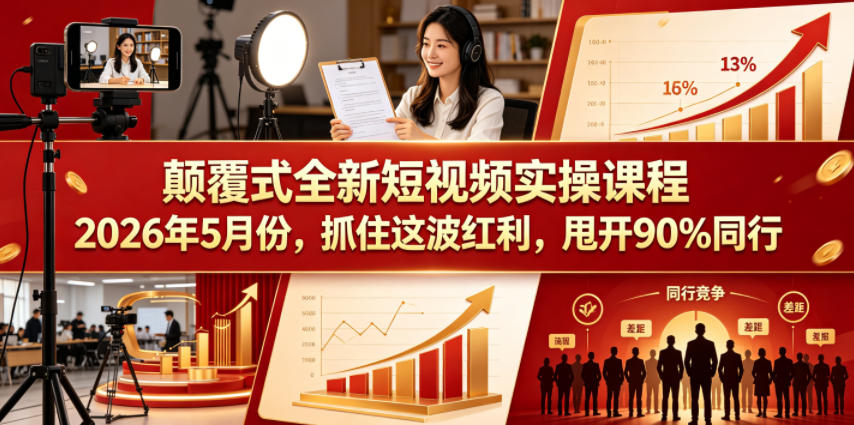 颠覆式全新短视频实操课程,抓住这波红利,甩开90%同行