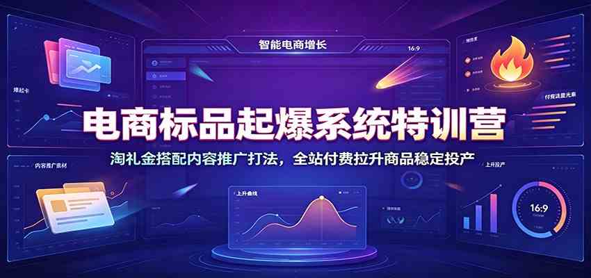 电商标品起爆系统特训营:淘礼金搭配内容推广打法,全站付费拉升商品稳定投产
