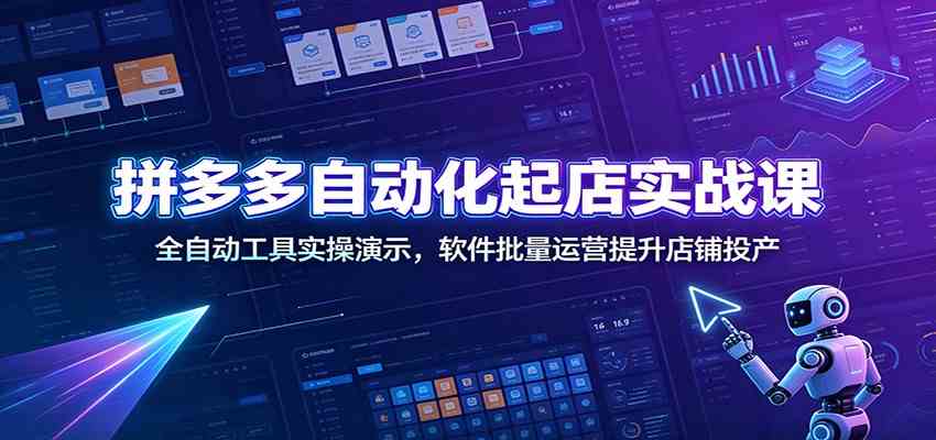 拼多多自动化起店实战课:全自动工具实操演示,软件批量运营提升店铺投产