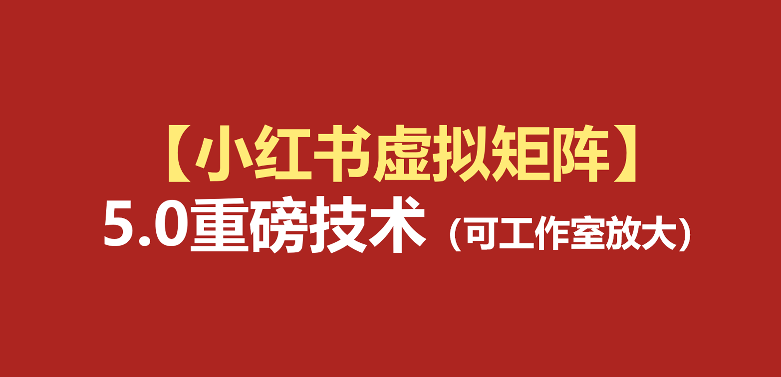 小红书虚拟矩阵5.0:AI原创虚拟品+4带1自动化AI发笔记+测款怼款双模式(可工作室放大