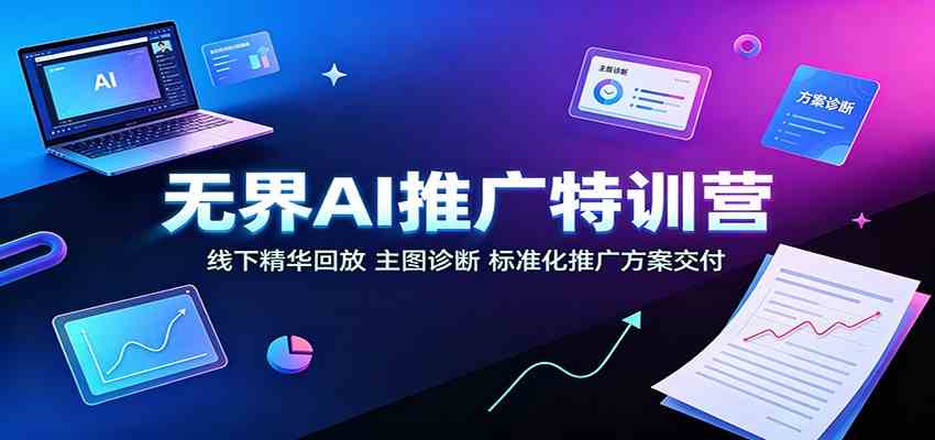 无界AI推广特训营:线下精华回放,主图诊断、标准化推广方案交付