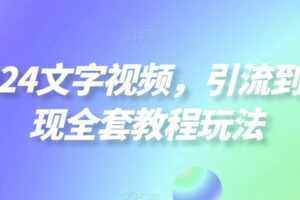 2024文字视频,引流到变现全套教程玩法【揭秘】