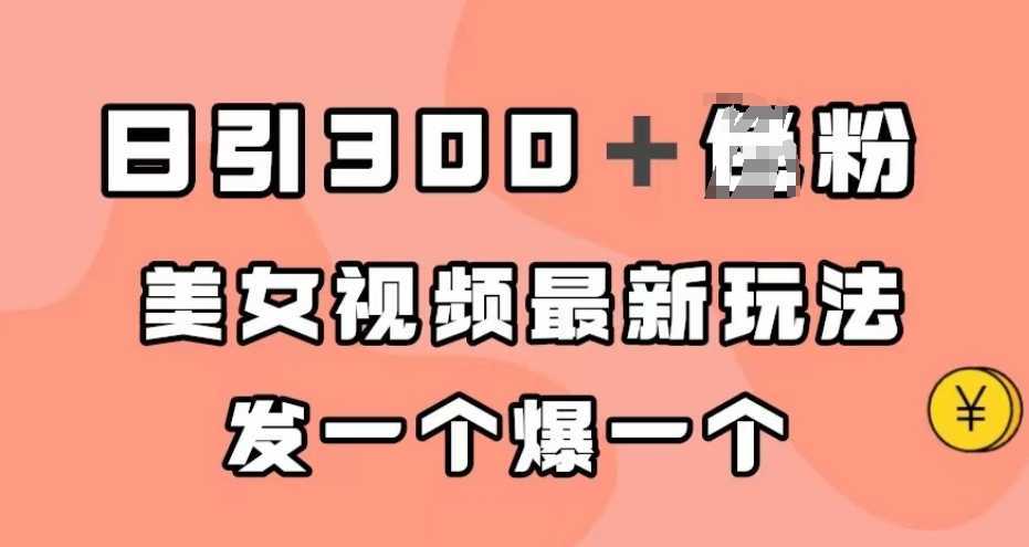 日引300＋男粉，美女视频最新玩法，发一个爆一个【揭秘】