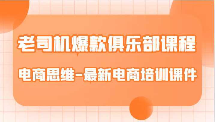 老司机爆款俱乐部课程-电商思维-最新电商培训课件