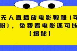 快手无人直播放电影教程(可收徒+涨粉),免费看电影还可以赚钱【视频+全套素材】