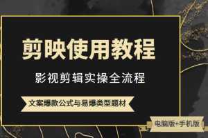 新版剪映使用教程,影视剪辑实操全流程+文案爆款公式与易爆类型题材