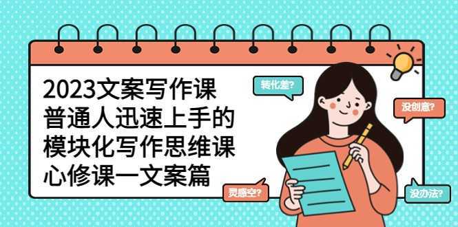 2023文案写作课，普通人迅速上手的，模块化写作思维课