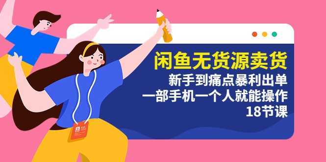 闲鱼无货源卖货：新手到痛点暴利出单，一部手机一个人就能操作