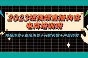 2023短视频直播内容·电商培训班，视频内容+直播内容+兴趣内容+产品内容