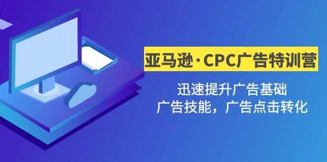 亚马逊·CPC广告·2期特训营，迅速提升广告基础，广告技能，广告点击转化