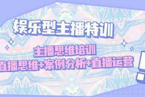 娱乐型主播特训:主播思维培训,直播思维+案例分析+直播运营