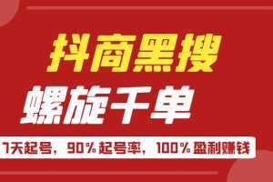 抖商黑搜玩法,螺旋千单,7天起号,90%起号率,100%盈利赚钱