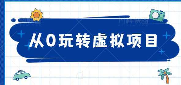 从0玩转虚拟项目，精准定位打造高收益虚拟店铺！【视频教程】