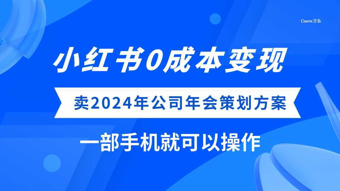 (8162期）小红书0成本变现，卖2024年公司年会策划方案，一部手机可操作