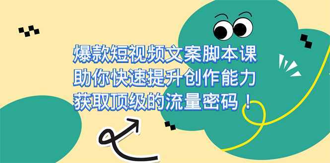 爆款短视频文案脚本课,助你快速提升创作能力,获取顶级的流量密码!