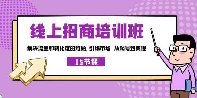 线上·招商培训班,解决流量和转化难的难题 引爆市场 从起号到变现