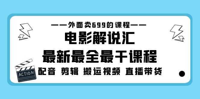 外面卖699的电影解说汇最新最全最干课程:电影配音 剪辑 搬运视频 直播带货