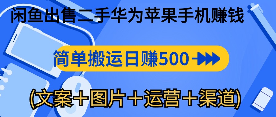 闲鱼出售二手华为苹果手机赚钱，简单搬运 日赚500-1000(文案＋图片＋运&#8230;
