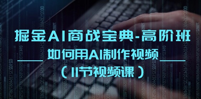 掘金AI商战宝典高阶班：如何用AI制作视频
