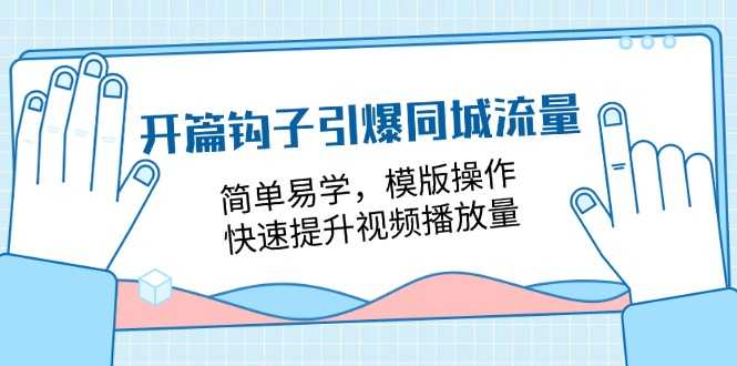 开篇钩子引爆同城流量，简单易学，模版操作，快速提升视频播放量
