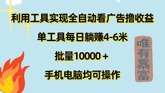 利用工具实现全自动看广告撸收益，单工具每日躺赚4-6米 ，批量10000＋&#8230;