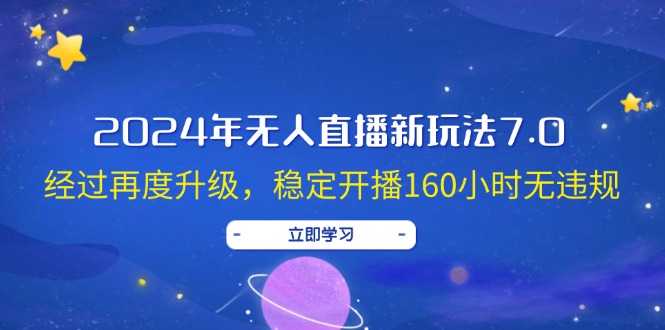 2024年无人直播新玩法7.0，经过再度升级，稳定开播160小时无违规，抖音&#8230;