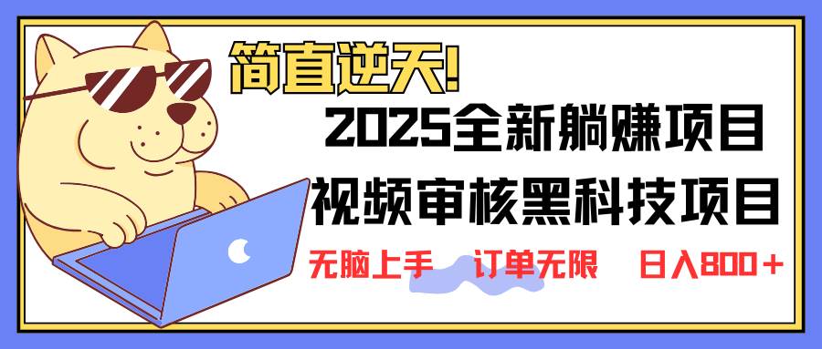 2025 全新视频审核黑科技项目登场，新手小白无脑上手5秒闭眼出单，订单&#8230;