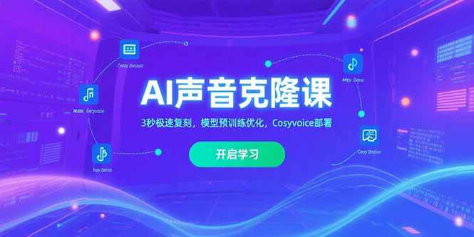 AI声音克隆课&#8204;，3秒极速复刻，模型预训练优化，Cosyvoice部署