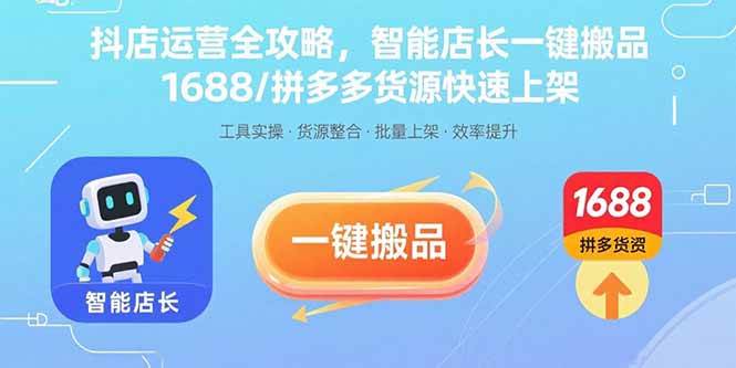 抖店运营全攻略，智能店长一键搬品，1688/拼多多货源快速上架