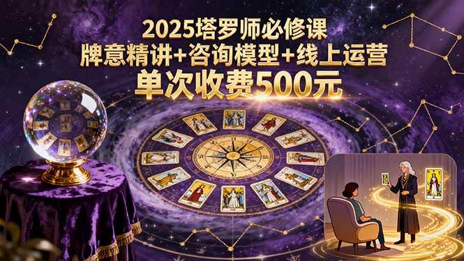 2025塔罗师必修课，牌意精讲+咨询模型+线上运营，单次收费500元