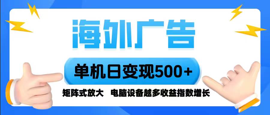 海外广告 单机单日变现500+ 脚本全自动操作，设备越多，收益翻倍，小白&#8230;