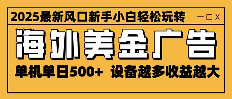 2025最新风口 海外美金广告 单机单日500+ 可无限放大 设备越多收益越大&#8230;