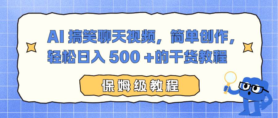 AI 搞笑聊天视频，简单创作，轻松日入 500 +的干货教程