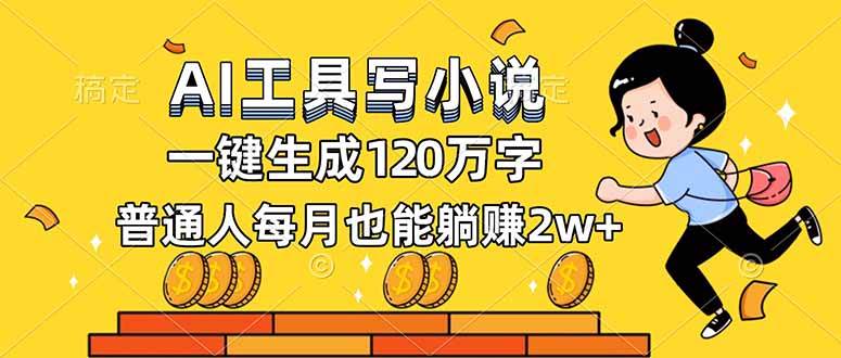 AI工具写小说，一键生成120万字，普通人每月也能躺赚2w+