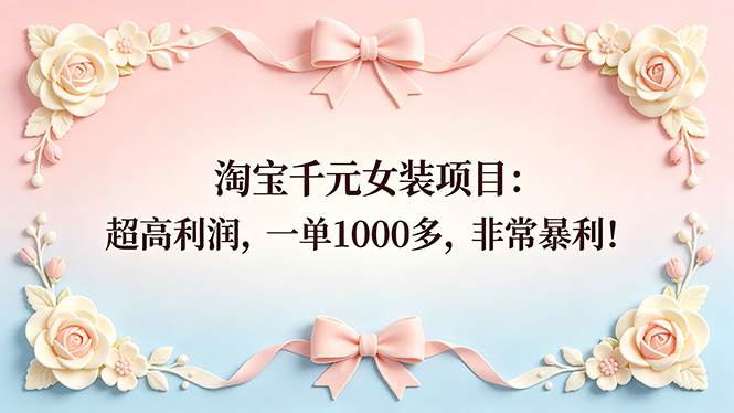 淘宝千元女装项目：超高利润，一单1000多，非常暴利！