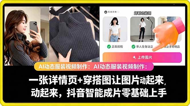 AI动态服装视频制作：一张详情页+穿搭图让图片动起来，抖音智能成片零基础上手