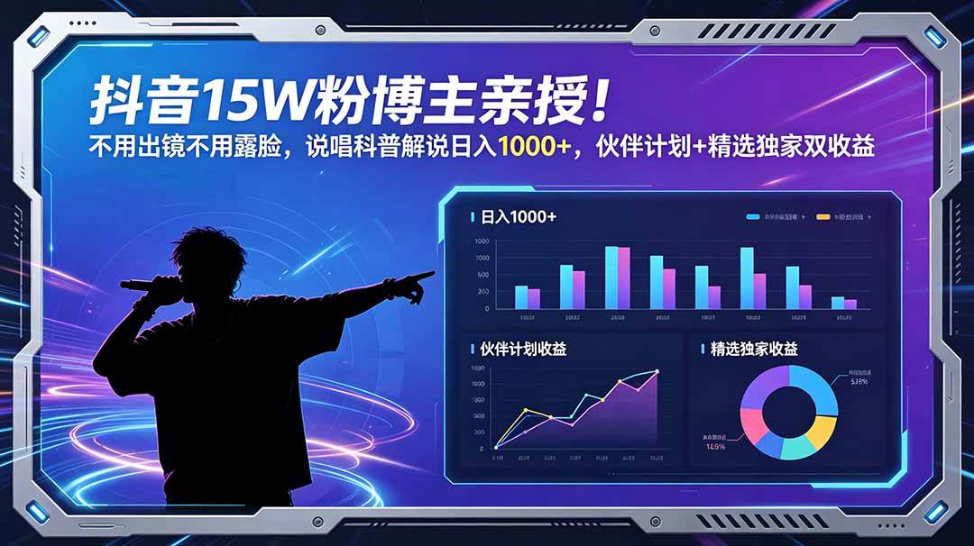 抖音15W粉博主亲授！不用出镜不用露脸，说唱科普解说日入1000+，伙伴计划+精选独家双收益
