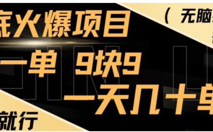 年底火爆项目，一单9.9，一天几十单，只需一部手机，傻瓜式操作，小白有手就行