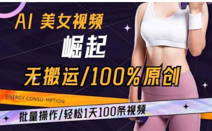 AI美女视频崛起玩法无搬运100%原创批量操作轻松1天100条【揭秘】