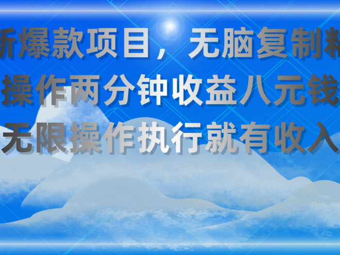 最新爆款项目，无脑复制粘贴，操作两分钟收益八元钱，无限操作执行就有…