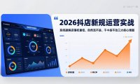 2026抖店新规运营实战：系统破解店铺权重低、自然流不进、千川投不动三大核心难题