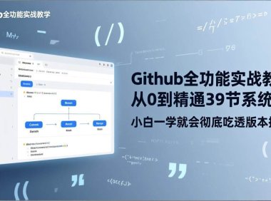 GitHub-全功能实战教学，从0到精通39节系统课，小白一学就会彻底吃透版本控制